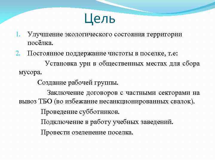 Цель 1. Улучшение экологического состояния территории посёлка. 2. Постоянное поддержание чистоты в поселке, т.