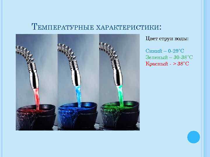 ТЕМПЕРАТУРНЫЕ ХАРАКТЕРИСТИКИ: Цвет струи воды: Синий – 0 -29˚С Зеленый – 30 -38˚С Красный