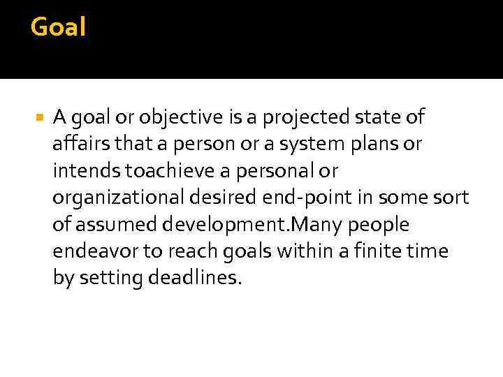 Goal A goal or objective is a projected state of affairs that a person