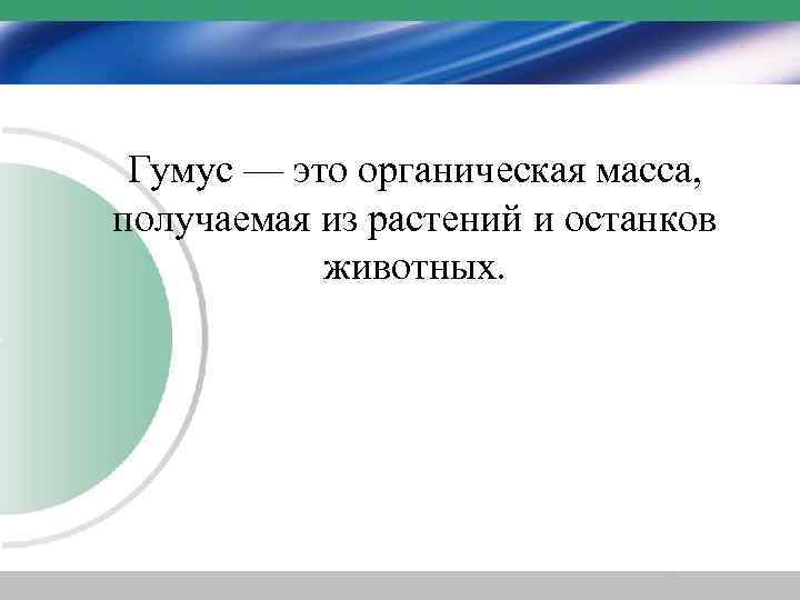 Гумус — это органическая масса, получаемая из растений и останков животных. 