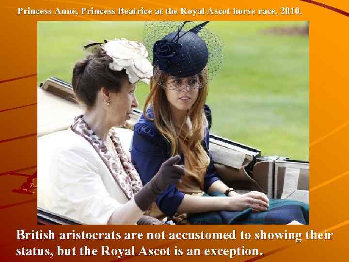 Princess Anne, Princess Beatrice at the Royal Ascot horse race, 2010. British aristocrats are
