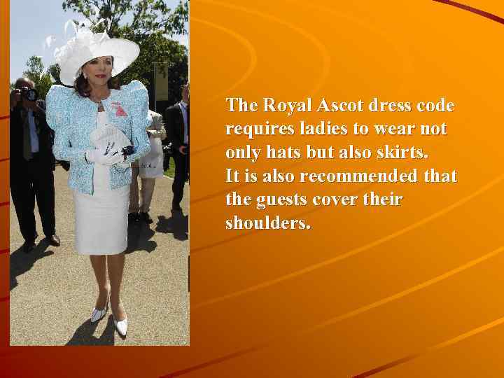 The Royal Ascot dress code requires ladies to wear not only hats but also