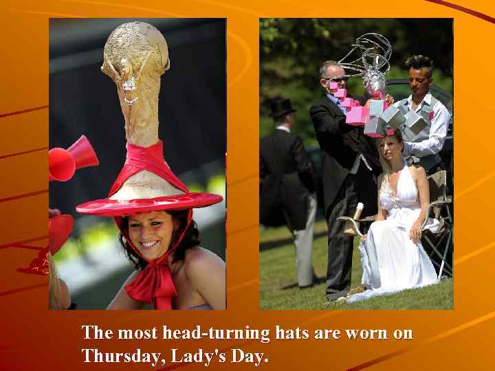 The most head-turning hats are worn on Thursday, Lady's Day. 