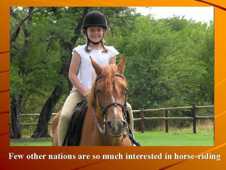 Few other nations are so much interested in horse-riding 