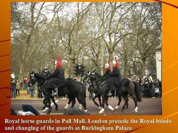 Royal horse guards in Pall Mall, London precede the Royal bands and changing of