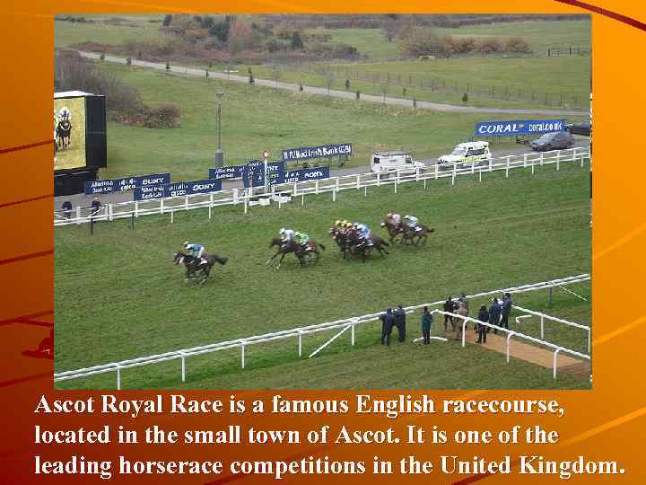Ascot Royal Race is a famous English racecourse, located in the small town of