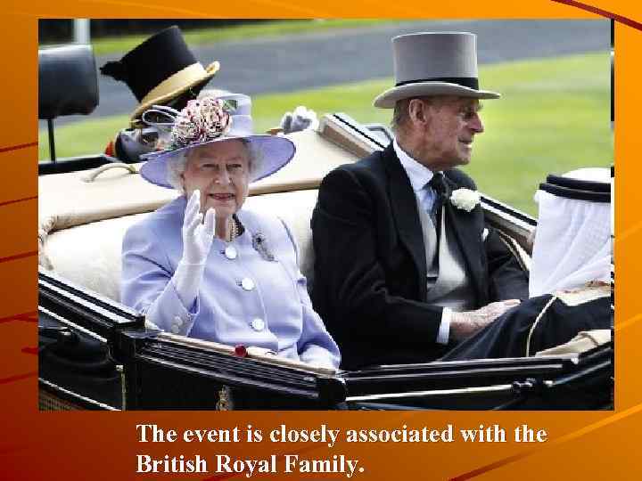 The event is closely associated with the British Royal Family. 