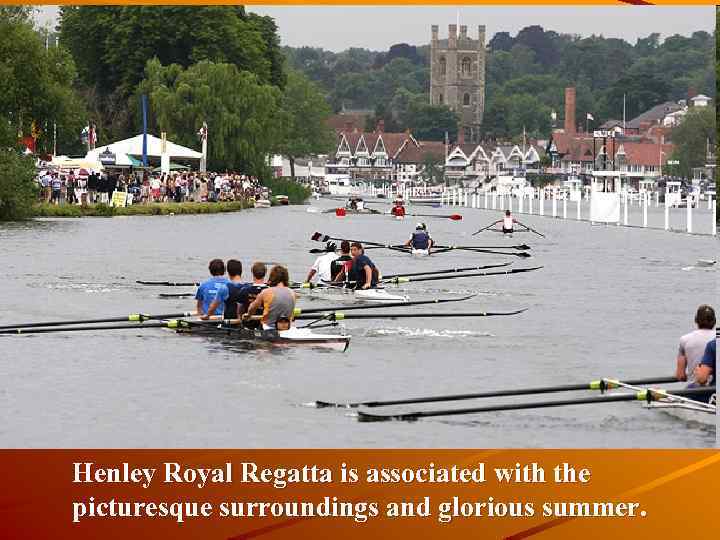 Henley Royal Regatta is associated with the picturesque surroundings and glorious summer. 