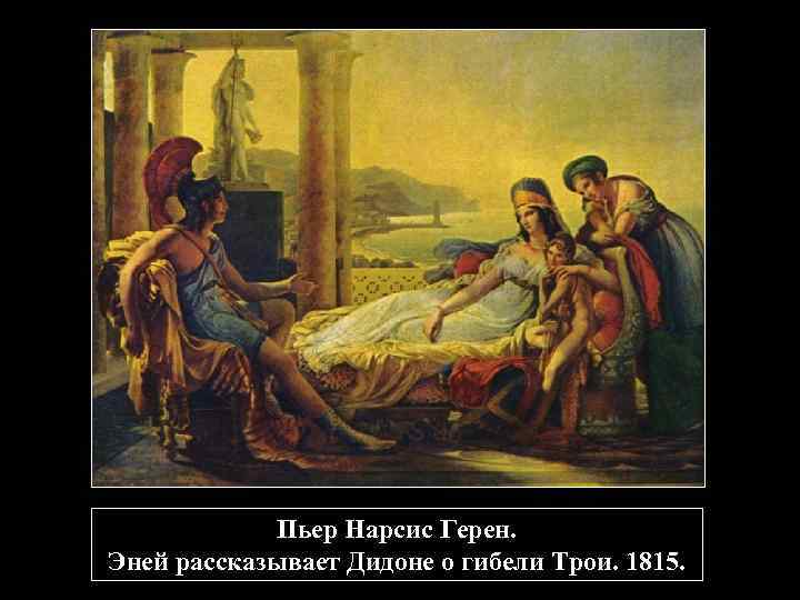 Пьер Нарсис Герен. Эней рассказывает Дидоне о гибели Трои. 1815. 