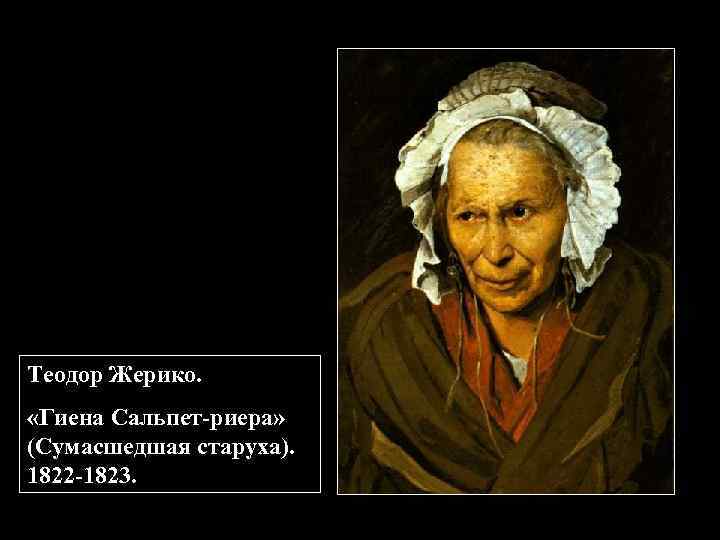 Теодор Жерико. «Гиена Сальпет-риера» (Сумасшедшая старуха). 1822 -1823. 