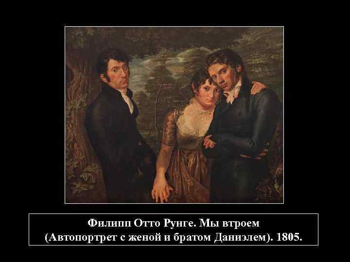 Филипп Отто Рунге. Мы втроем (Автопортрет с женой и братом Даниэлем). 1805. 