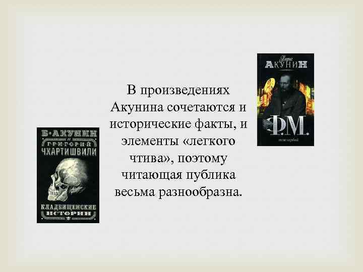 В произведениях Акунина сочетаются и исторические факты, и элементы «легкого чтива» , поэтому читающая