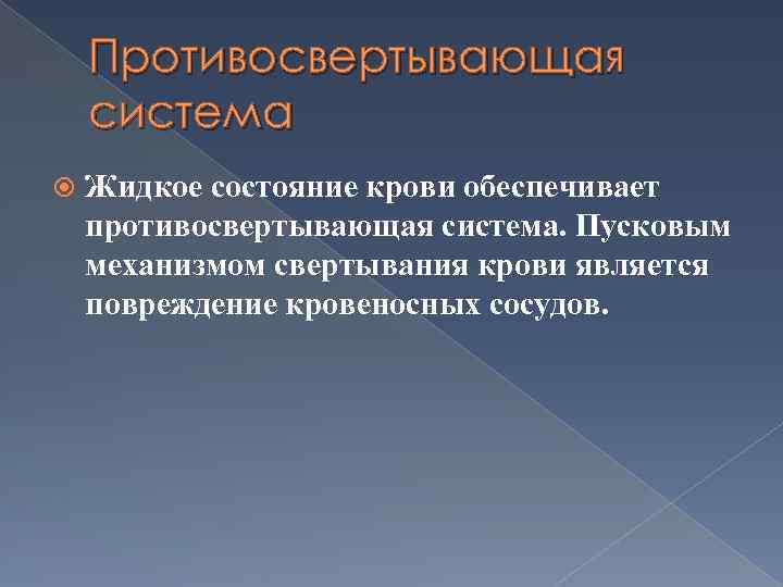 Противосвертывающая система Жидкое состояние крови обеспечивает противосвертывающая система. Пусковым механизмом свертывания крови является повреждение