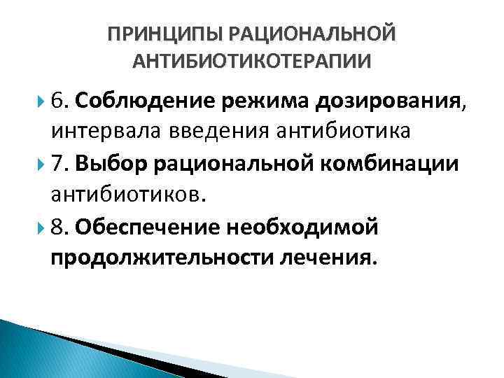 ПРИНЦИПЫ РАЦИОНАЛЬНОЙ АНТИБИОТИКОТЕРАПИИ 6. Соблюдение режима дозирования, интервала введения антибиотика 7. Выбор рациональной комбинации