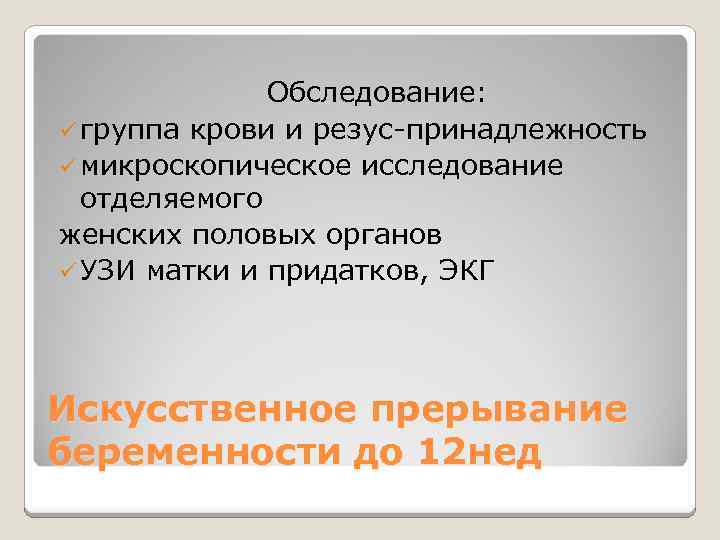 Обследование: ü группа крови и резус-принадлежность ü микроскопическое исследование отделяемого женских половых органов ü