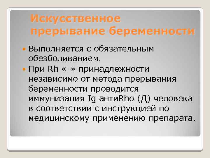 Искусственное прерывание беременности Выполняется с обязательным обезболиванием. При Rh «-» принадлежности независимо от метода