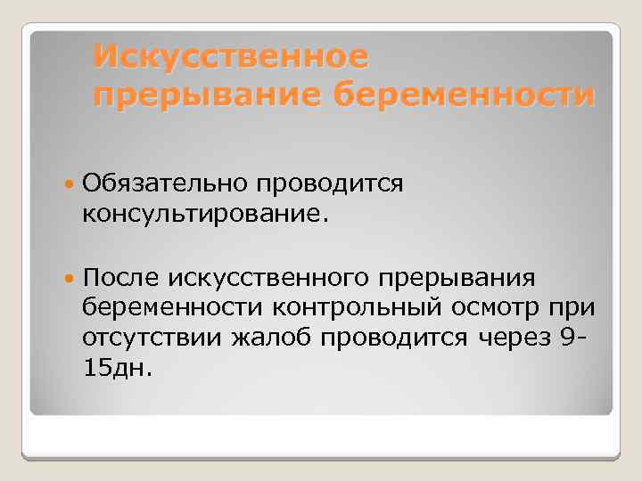 Искусственное прерывание беременности Обязательно проводится консультирование. После искусственного прерывания беременности контрольный осмотр при отсутствии