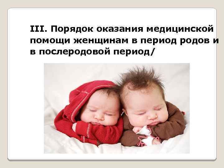 III. Порядок оказания медицинской помощи женщинам в период родов и в послеродовой период/ 