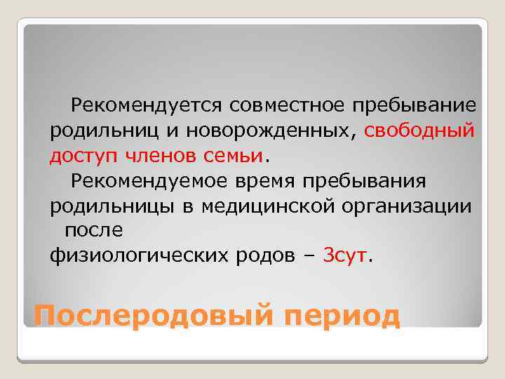  Рекомендуется совместное пребывание родильниц и новорожденных, свободный доступ членов семьи. Рекомендуемое время пребывания
