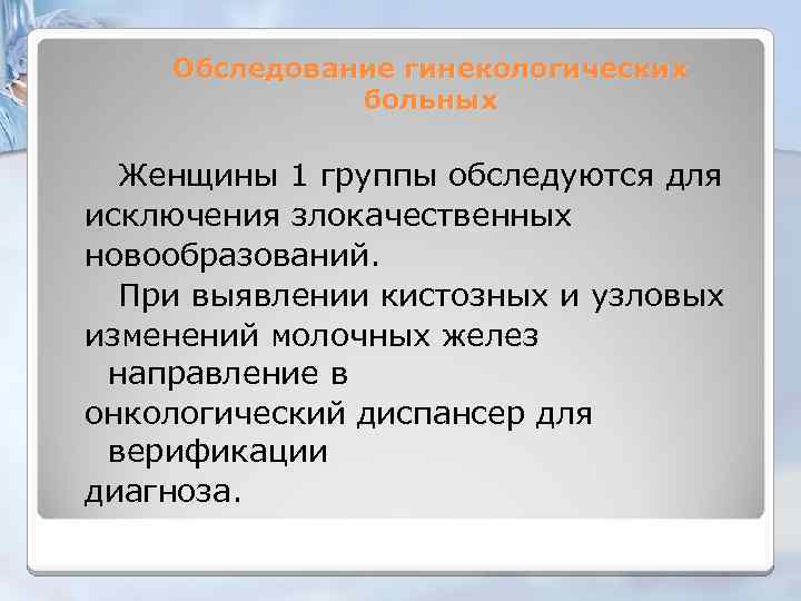 Обследование гинекологических больных Женщины 1 группы обследуются для исключения злокачественных новообразований. При выявлении кистозных