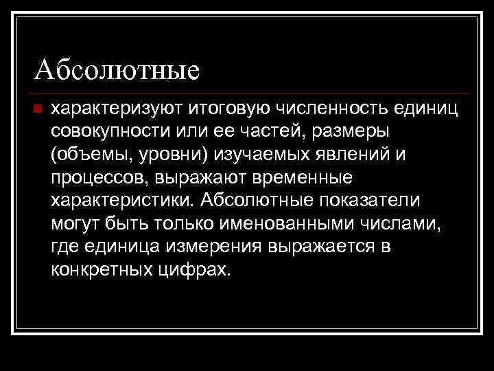 Абсолютные n характеризуют итоговую численность единиц совокупности или ее частей, размеры (объемы, уровни) изучаемых