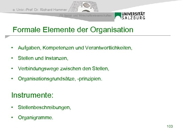 o. Univ. -Prof. Dr. Richard Hammer FB Sozial- und Wirtschaftswissenschaften Formale Elemente der Organisation