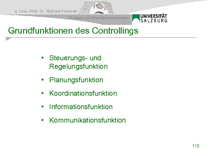 o. Univ. -Prof. Dr. Richard Hammer FB Sozial- und Wirtschaftswissenschaften Grundfunktionen des Controllings •
