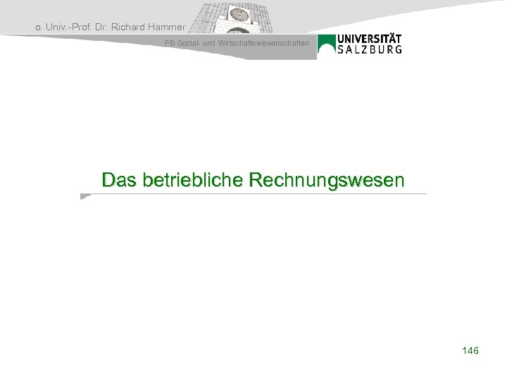 o. Univ. -Prof. Dr. Richard Hammer FB Sozial- und Wirtschaftswissenschaften Das betriebliche Rechnungswesen 146
