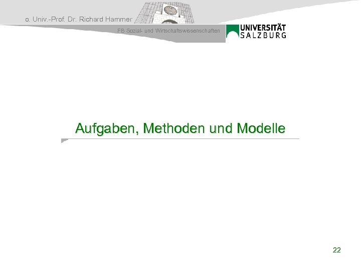 o. Univ. -Prof. Dr. Richard Hammer FB Sozial- und Wirtschaftswissenschaften Aufgaben, Methoden und Modelle