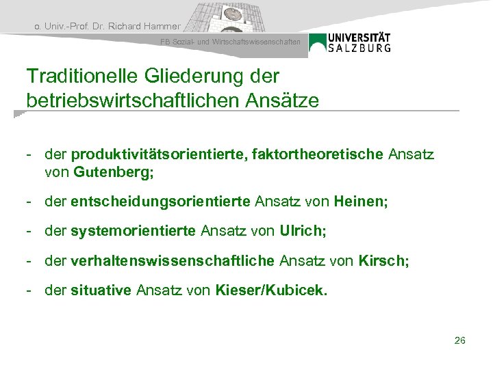 o. Univ. -Prof. Dr. Richard Hammer FB Sozial- und Wirtschaftswissenschaften Traditionelle Gliederung der betriebswirtschaftlichen