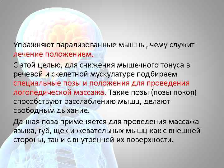 Упражняют парализованные мышцы, чему служит лечение положением. С этой целью, для снижения мышечного тонуса