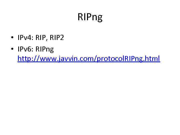 RIPng • IPv 4: RIP, RIP 2 • IPv 6: RIPng http: //www. javvin.