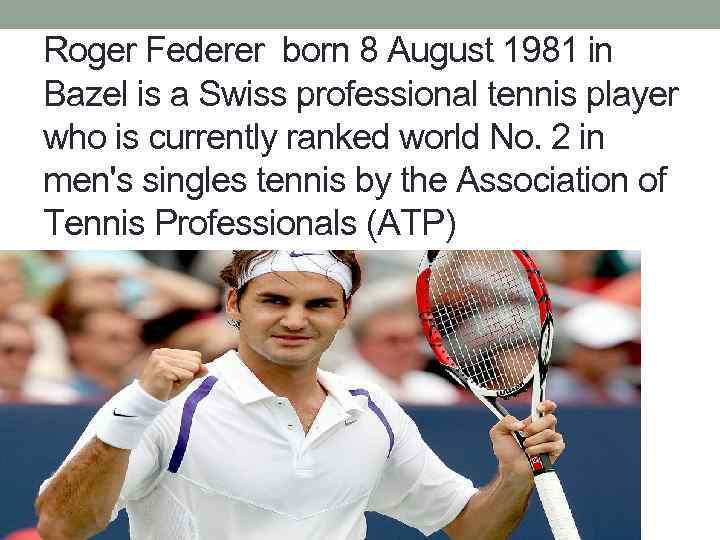 Roger Federer born 8 August 1981 in Bazel is a Swiss professional tennis player