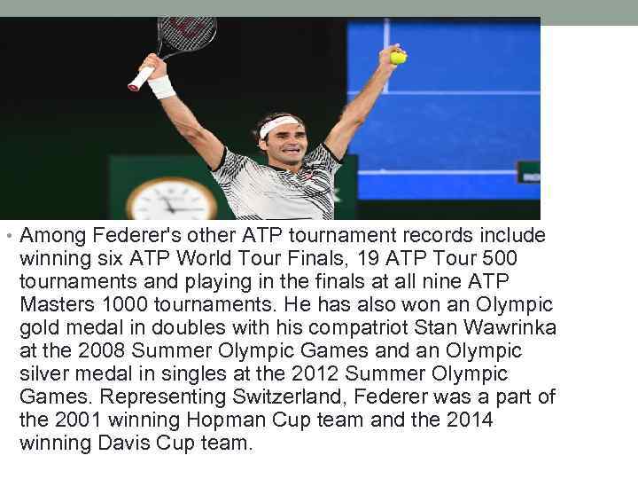  • Among Federer's other ATP tournament records include winning six ATP World Tour