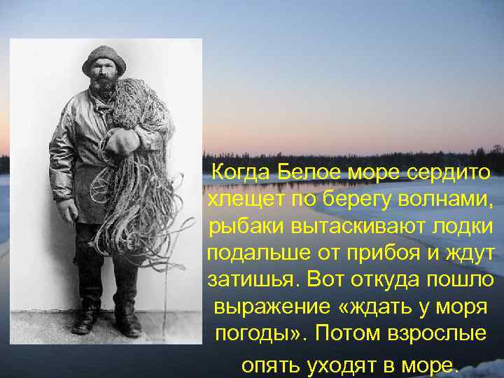 Когда Белое море сердито хлещет по берегу волнами, рыбаки вытаскивают лодки подальше от прибоя