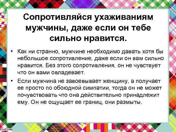 Сопротивляйся ухаживаниям мужчины, даже если он тебе сильно нравится. • Как ни странно, мужчине