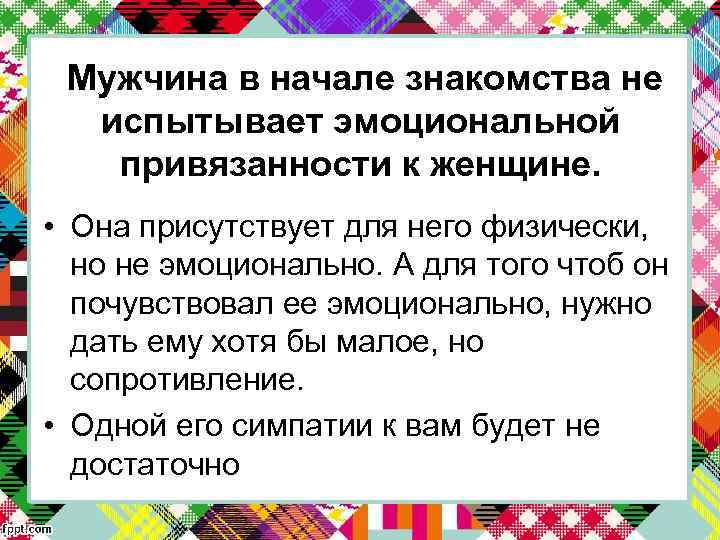 Мужчина в начале знакомства не испытывает эмоциональной привязанности к женщине. • Она присутствует для