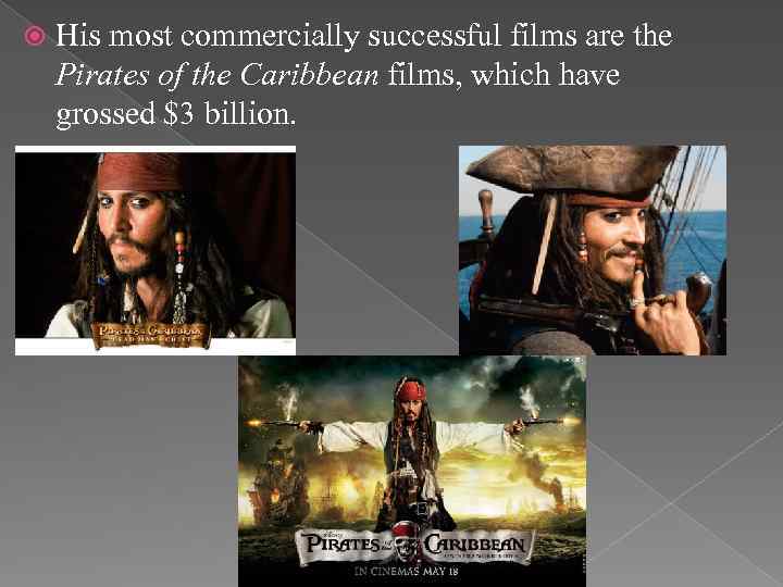  His most commercially successful films are the Pirates of the Caribbean films, which