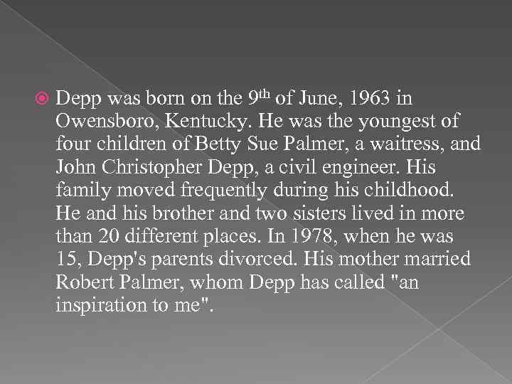  Depp was born on the 9 th of June, 1963 in Owensboro, Kentucky.