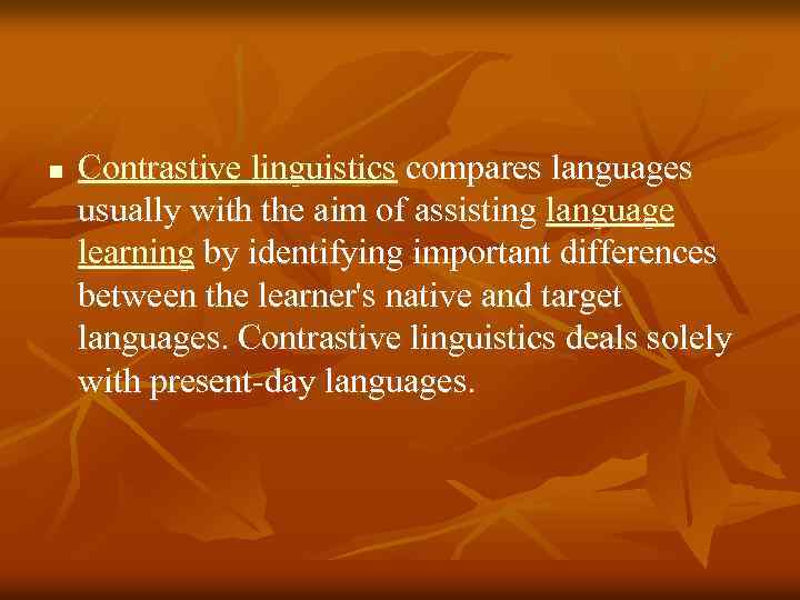 n Contrastive linguistics compares languages usually with the aim of assisting language learning by