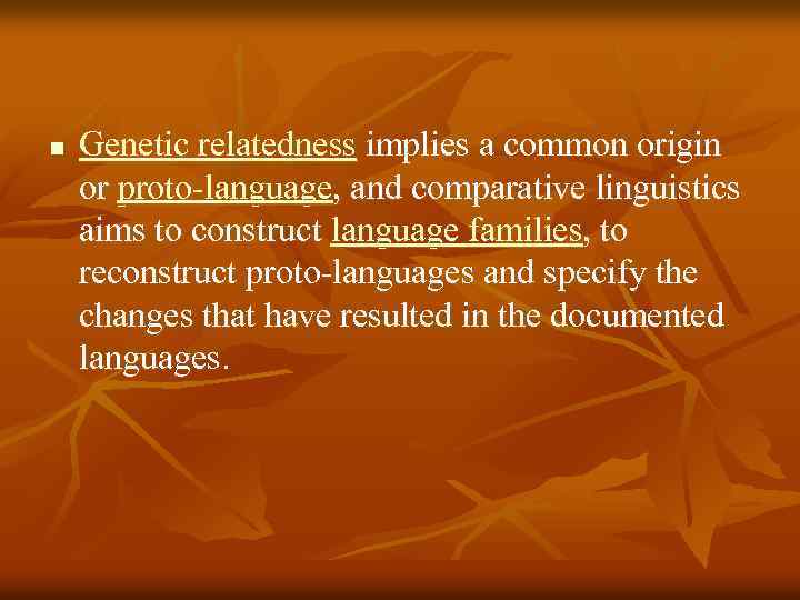 n Genetic relatedness implies a common origin or proto-language, and comparative linguistics aims to