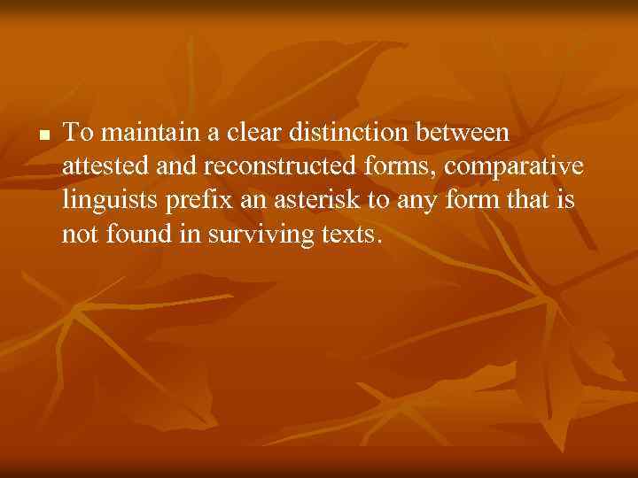 n To maintain a clear distinction between attested and reconstructed forms, comparative linguists prefix