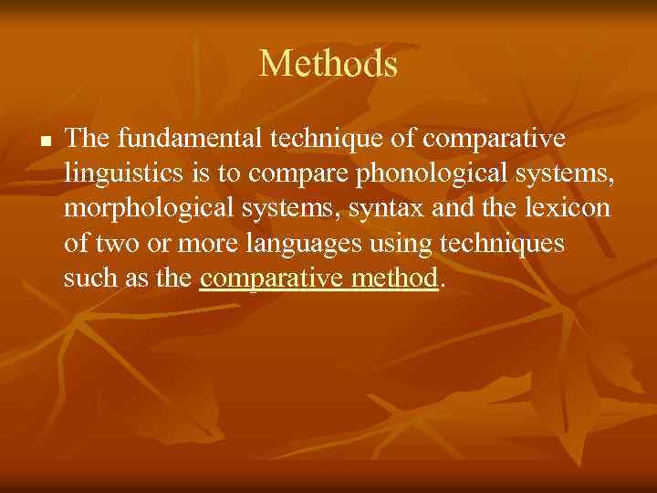 Methods n The fundamental technique of comparative linguistics is to compare phonological systems, morphological