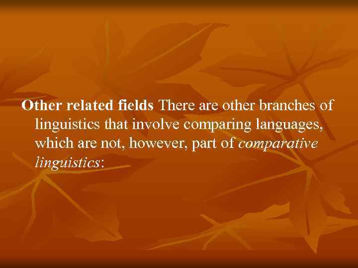 Other related fields There are other branches of linguistics that involve comparing languages, which