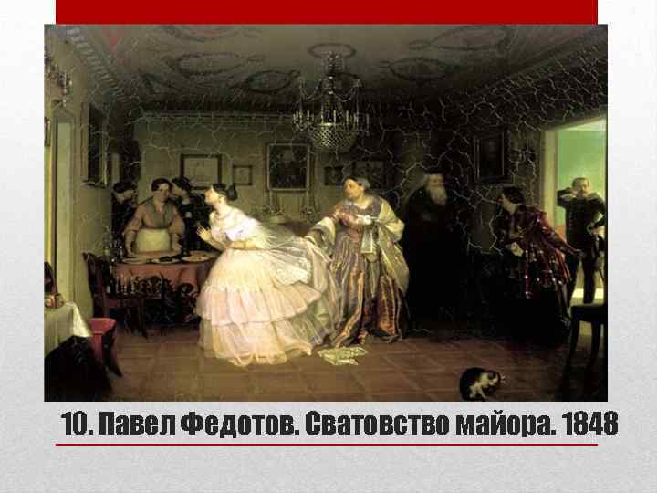 10. Павел Федотов. Сватовство майора. 1848 