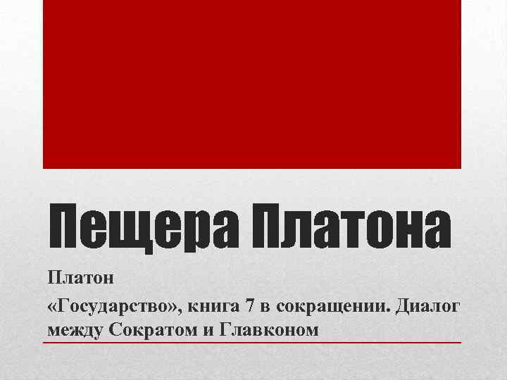 Пещера Платон «Государство» , книга 7 в сокращении. Диалог между Сократом и Главконом 