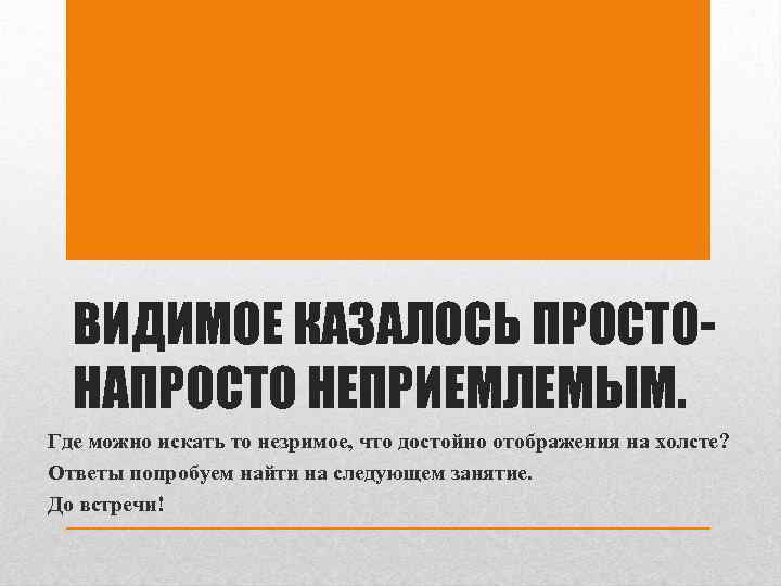 ВИДИМОЕ КАЗАЛОСЬ ПРОСТОНАПРОСТО НЕПРИЕМЛЕМЫМ. Где можно искать то незримое, что достойно отображения на холсте?