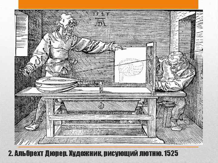 2. Альбрехт Дюрер. Художник, рисующий лютню. 1525 