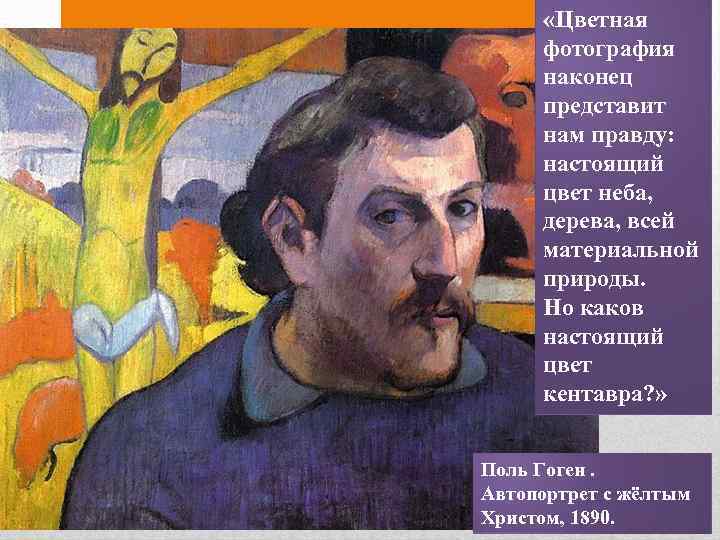  «Цветная фотография наконец представит нам правду: настоящий цвет неба, дерева, всей материальной природы.