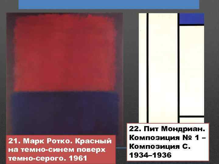 21. Марк Ротко. Красный на темно-синем поверх темно-серого. 1961 22. Пит Мондриан. Композиция №